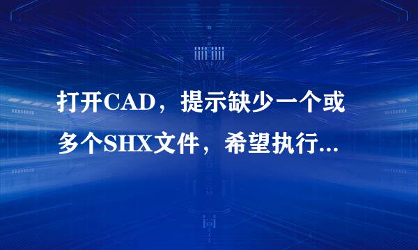 打开CAD，提示缺少一个或多个SHX文件，希望执行什么操作？ 这是什么意思，应该怎么选择，谢谢