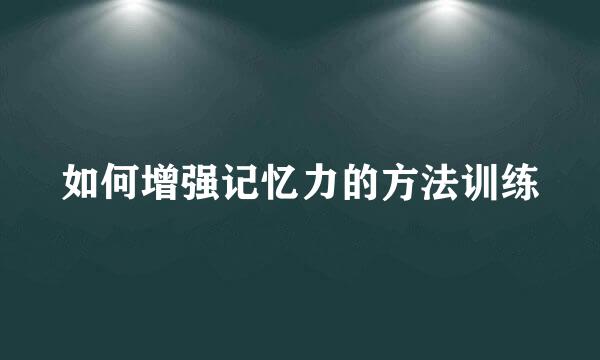 如何增强记忆力的方法训练