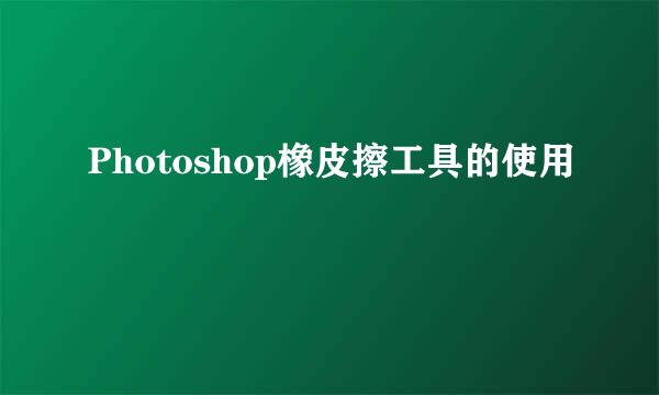 Photoshop橡皮擦工具的使用