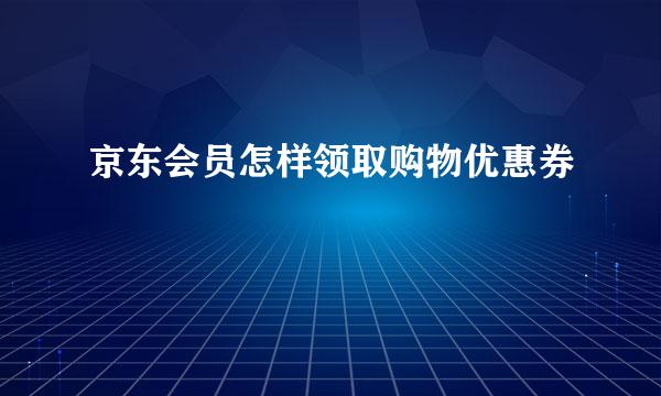 京东会员怎样领取购物优惠券