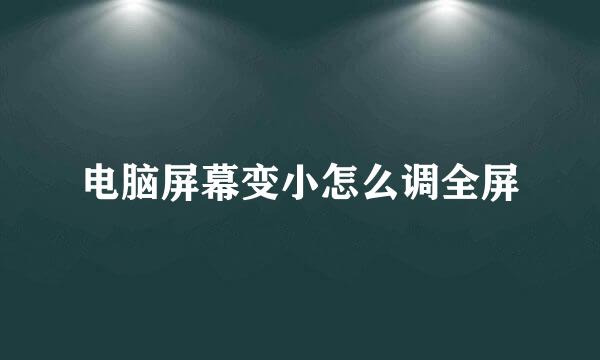 电脑屏幕变小怎么调全屏