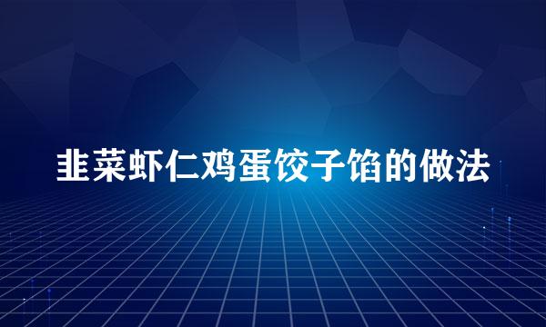 韭菜虾仁鸡蛋饺子馅的做法
