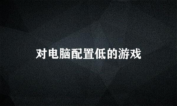 对电脑配置低的游戏