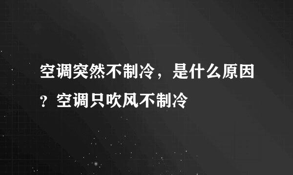 空调突然不制冷，是什么原因？空调只吹风不制冷