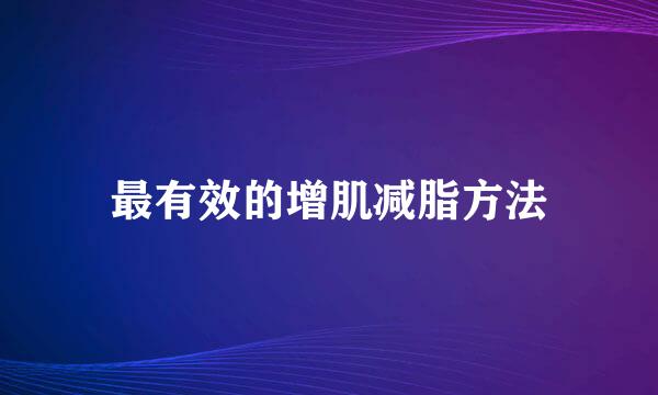 最有效的增肌减脂方法
