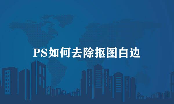 PS如何去除抠图白边