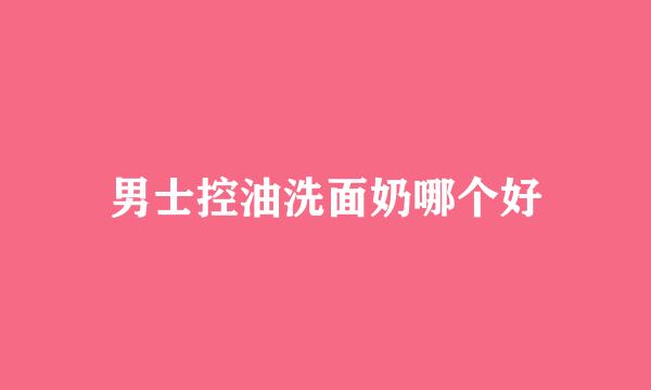男士控油洗面奶哪个好