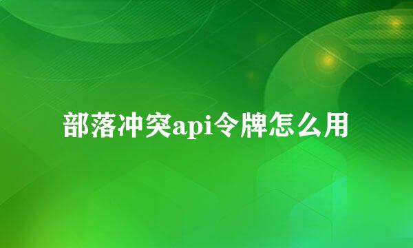 部落冲突api令牌怎么用