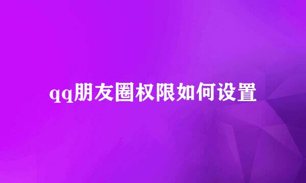 qq朋友圈权限如何设置