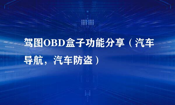 驾图OBD盒子功能分享（汽车导航，汽车防盗）