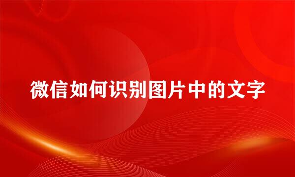 微信如何识别图片中的文字