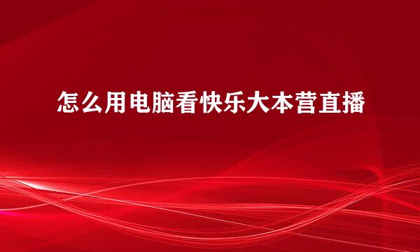 怎么用电脑看快乐大本营直播