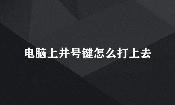 电脑上井号键怎么打上去