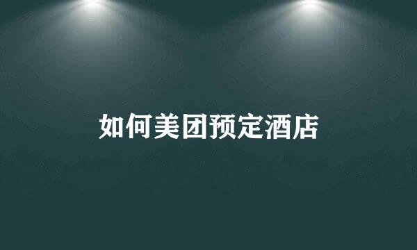 如何美团预定酒店
