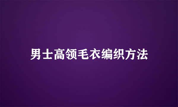 男士高领毛衣编织方法