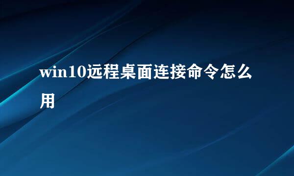 win10远程桌面连接命令怎么用