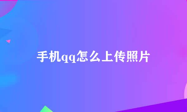 手机qq怎么上传照片