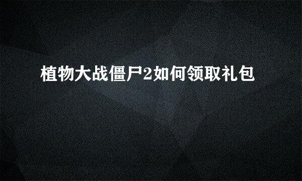 植物大战僵尸2如何领取礼包