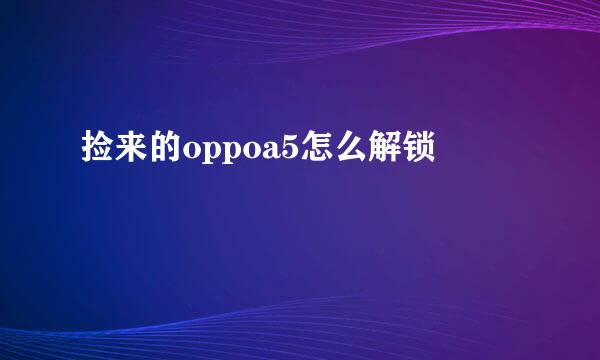捡来的oppoa5怎么解锁