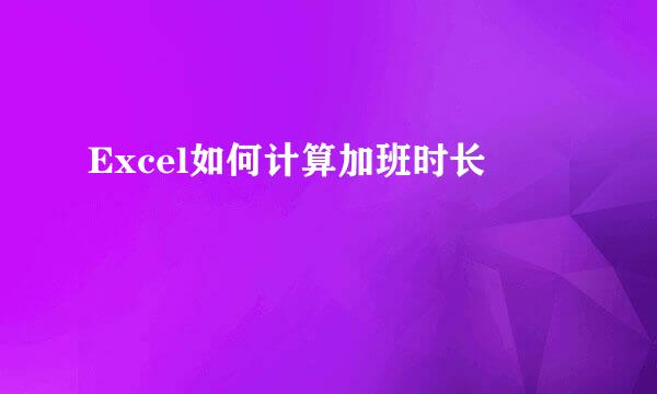 Excel如何计算加班时长