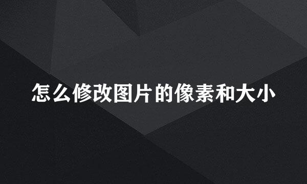 怎么修改图片的像素和大小