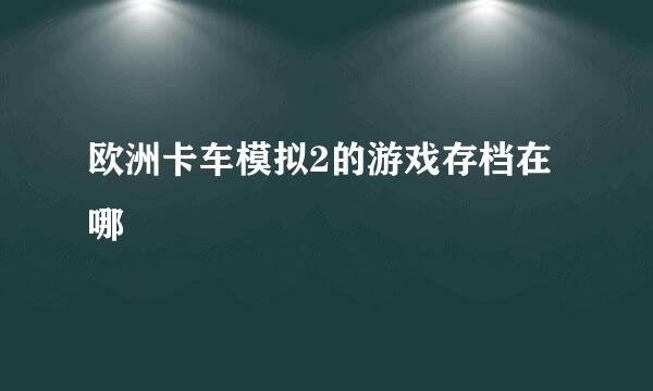 欧洲卡车模拟2的游戏存档在哪