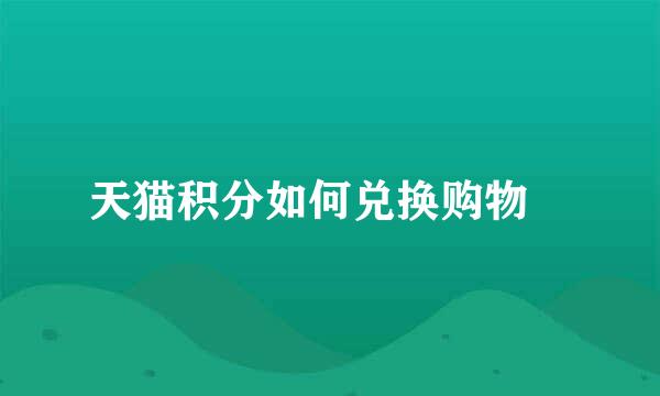 天猫积分如何兑换购物劵