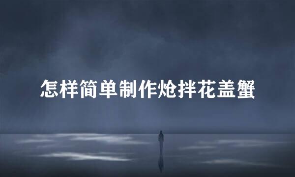 怎样简单制作炝拌花盖蟹