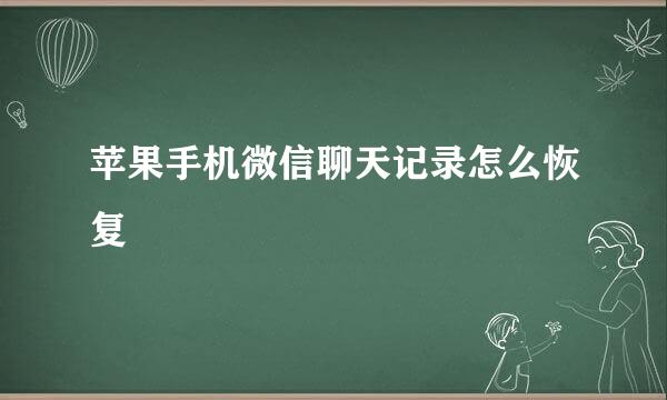 苹果手机微信聊天记录怎么恢复