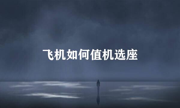 飞机如何值机选座