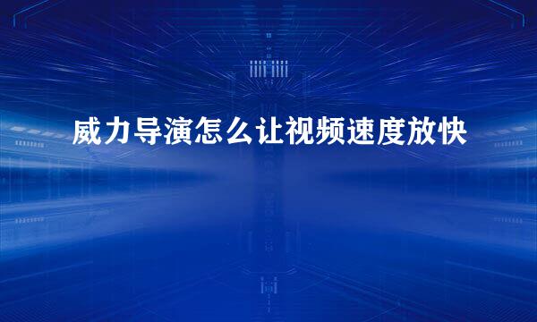 威力导演怎么让视频速度放快