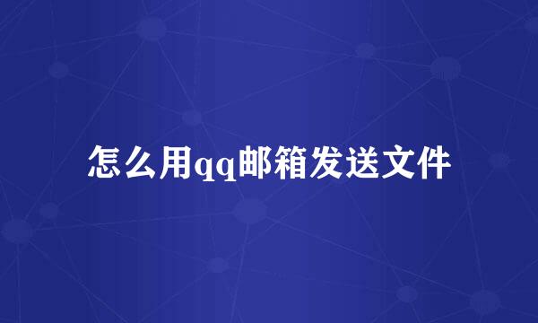 怎么用qq邮箱发送文件