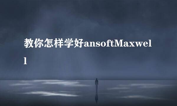 教你怎样学好ansoftMaxwell