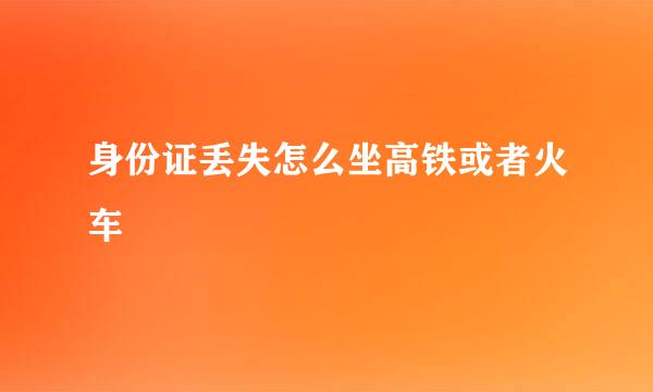 身份证丢失怎么坐高铁或者火车