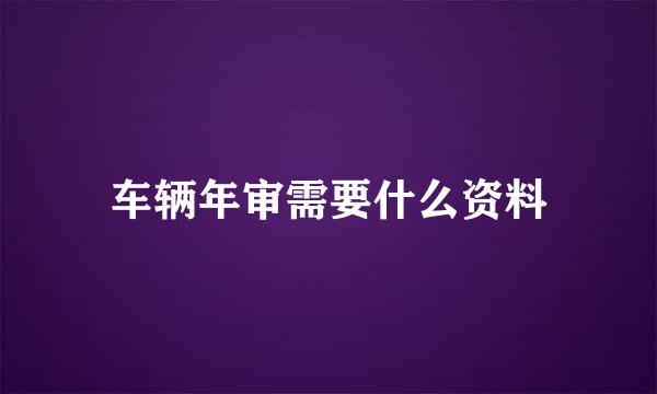 车辆年审需要什么资料