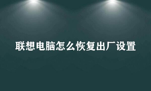 联想电脑怎么恢复出厂设置