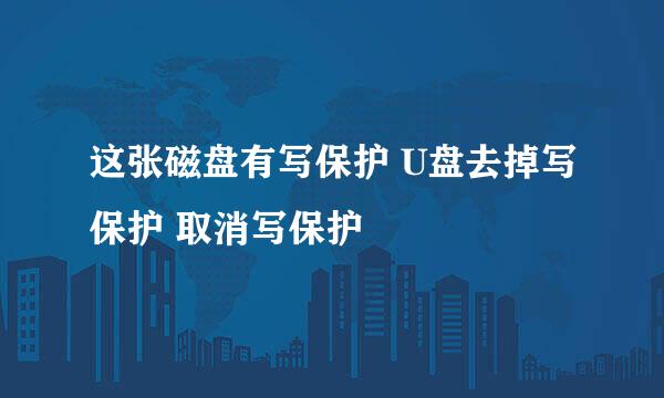 这张磁盘有写保护 U盘去掉写保护 取消写保护
