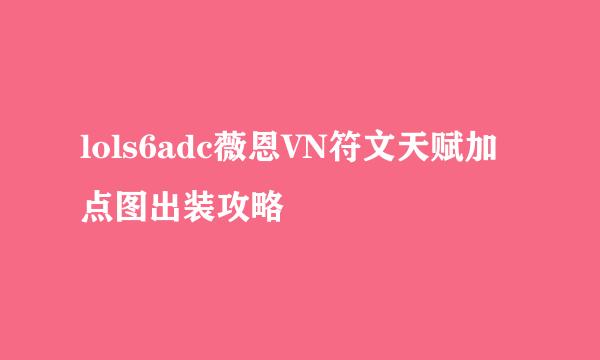 lols6adc薇恩VN符文天赋加点图出装攻略