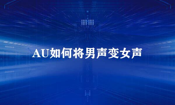 AU如何将男声变女声