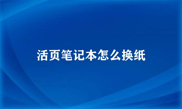 活页笔记本怎么换纸