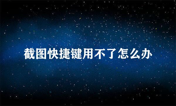 截图快捷键用不了怎么办