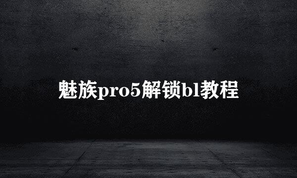 魅族pro5解锁bl教程