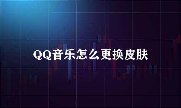 QQ音乐怎么更换皮肤
