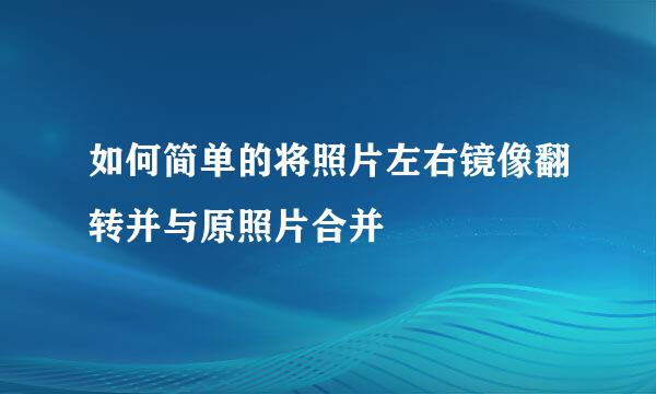 如何简单的将照片左右镜像翻转并与原照片合并
