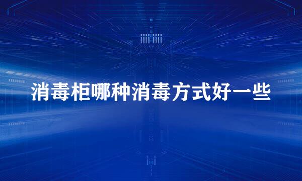 消毒柜哪种消毒方式好一些