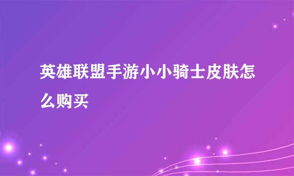 英雄联盟手游小小骑士皮肤怎么购买