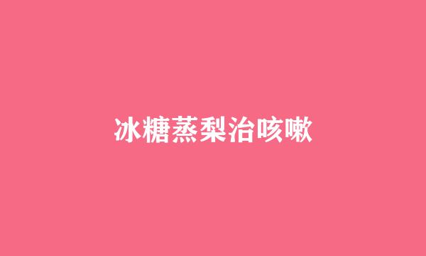 冰糖蒸梨治咳嗽