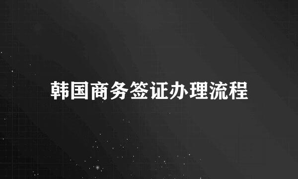 韩国商务签证办理流程