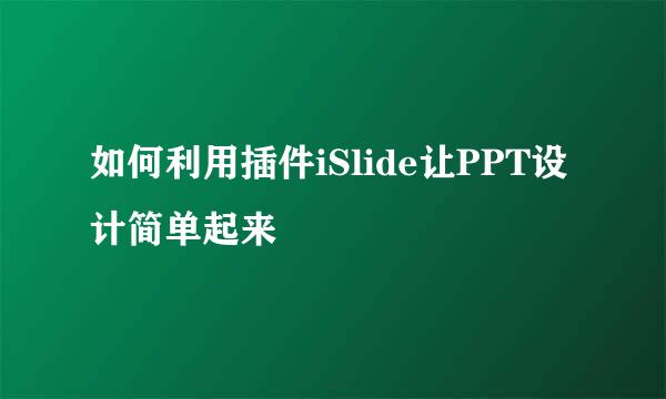 如何利用插件iSlide让PPT设计简单起来