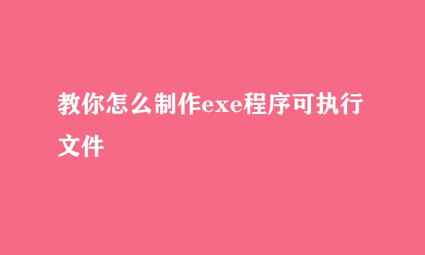 教你怎么制作exe程序可执行文件